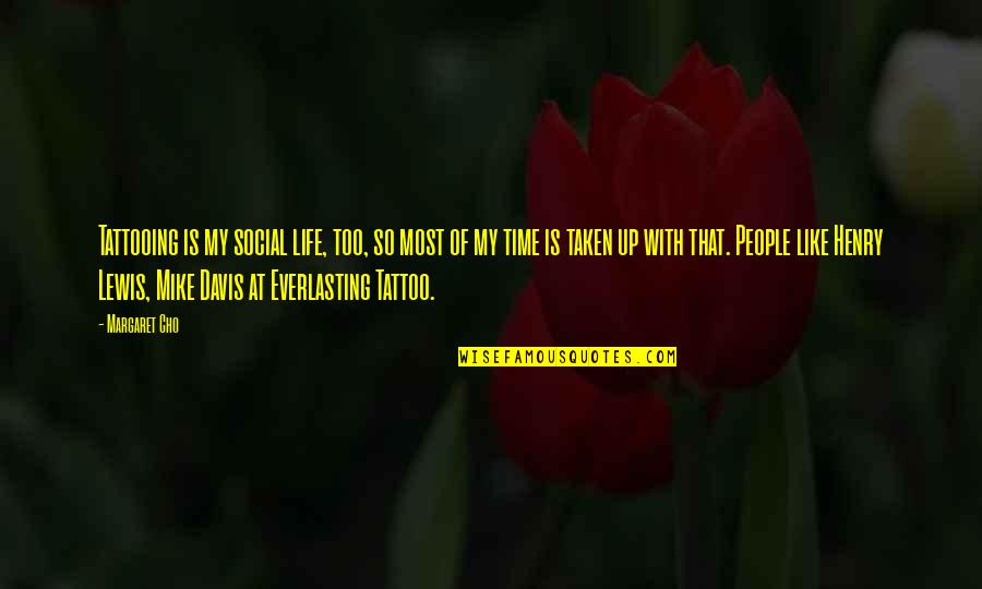 Little Book Of Hygge Quotes By Margaret Cho: Tattooing is my social life, too, so most Little Book Of Hygge Quotes By Margaret Cho: Tattooing is my social life, too, so most