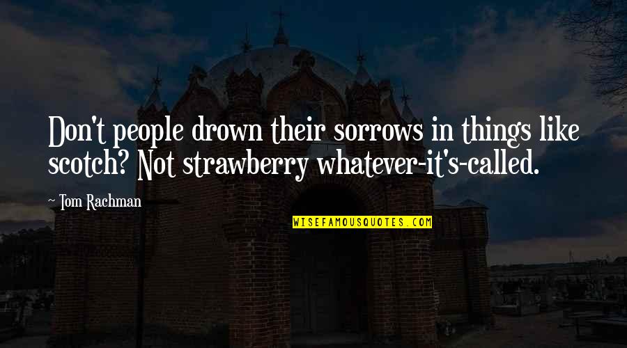 Little Boy And Mama Quotes By Tom Rachman: Don't people drown their sorrows in things like