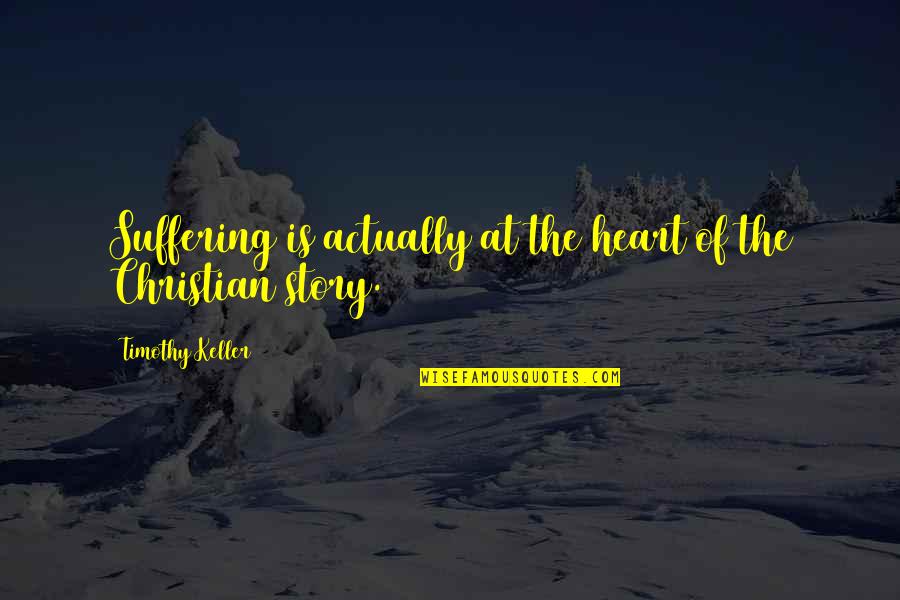 Little Boy Big Boy Quotes By Timothy Keller: Suffering is actually at the heart of the