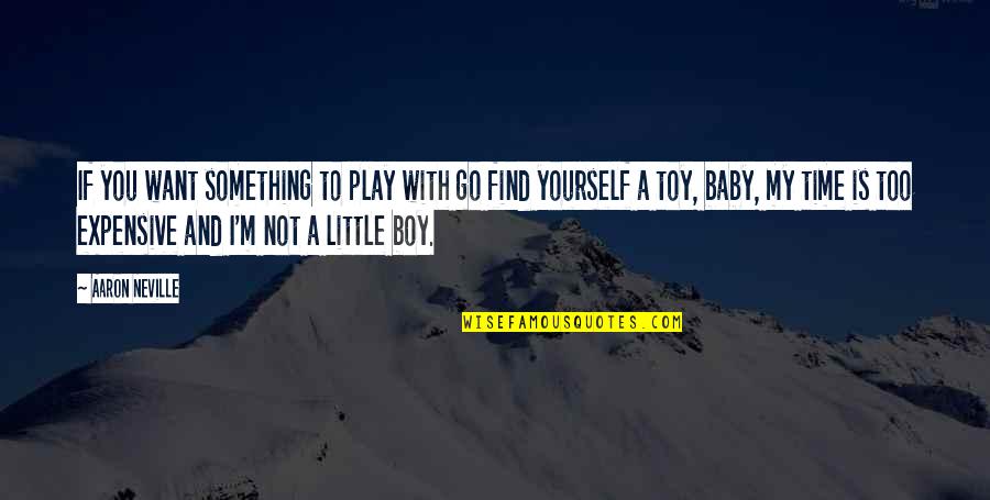 Little Boy Quotes By Aaron Neville: If you want something to play with go Little Boy Quotes By Aaron Neville: If you want something to play with go