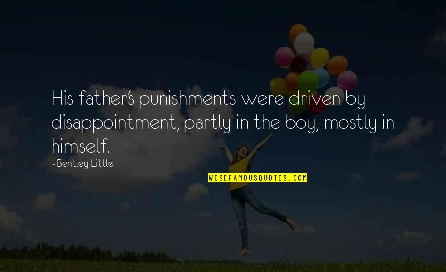Little Boy Quotes By Bentley Little: His father's punishments were driven by disappointment, partly Little Boy Quotes By Bentley Little: His father's punishments were driven by disappointment, partly