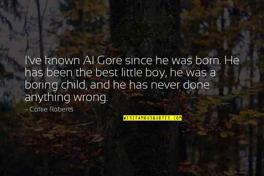 Little Boy Quotes By Cokie Roberts: I've known Al Gore since he was born. Little Boy Quotes By Cokie Roberts: I've known Al Gore since he was born.