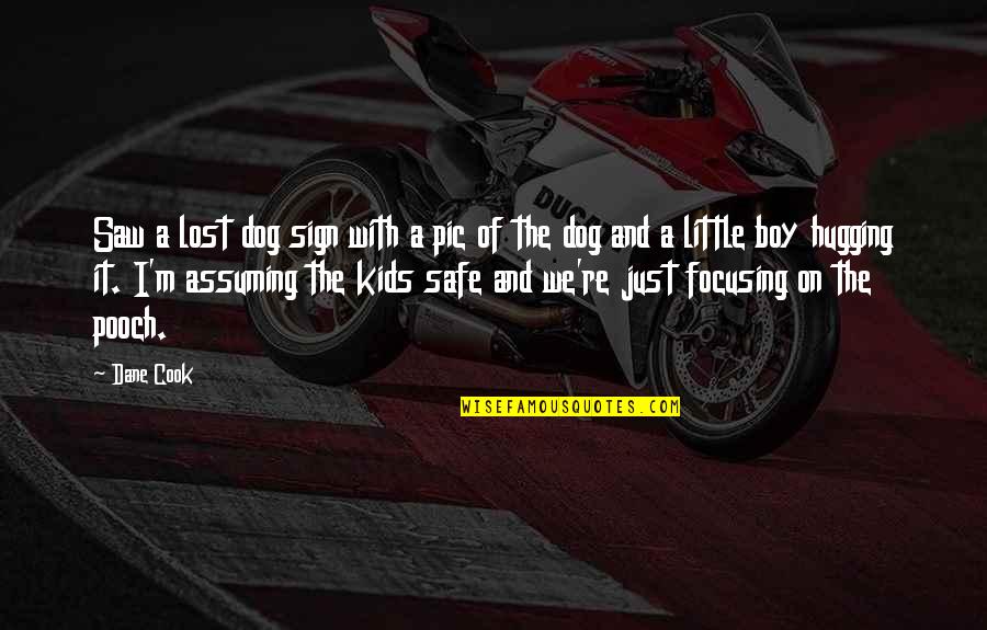 Little Boy Quotes By Dane Cook: Saw a lost dog sign with a pic Little Boy Quotes By Dane Cook: Saw a lost dog sign with a pic