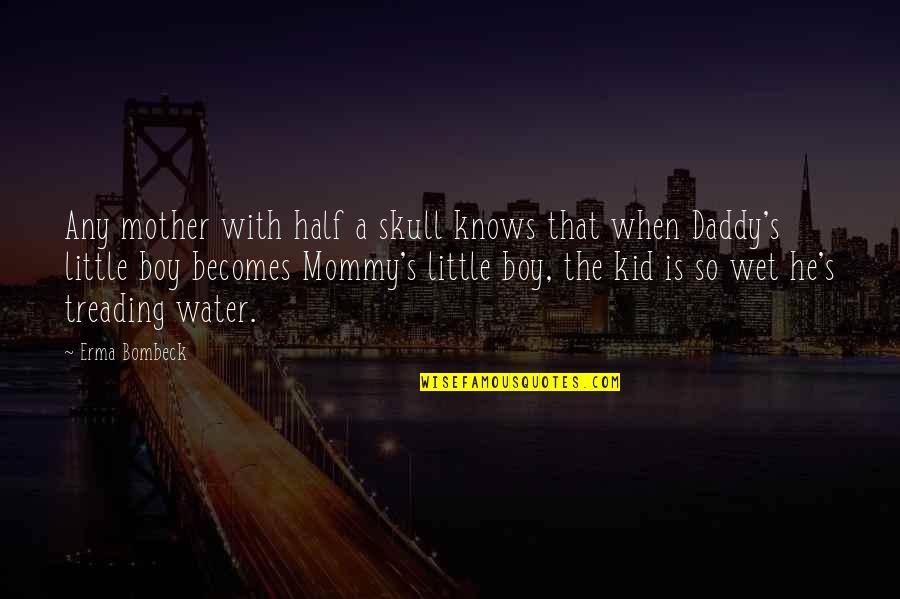 Little Boy Quotes By Erma Bombeck: Any mother with half a skull knows that Little Boy Quotes By Erma Bombeck: Any mother with half a skull knows that