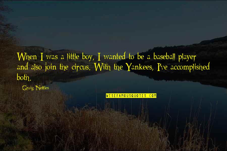 Little Boy Quotes By Graig Nettles: When I was a little boy, I wanted Little Boy Quotes By Graig Nettles: When I was a little boy, I wanted