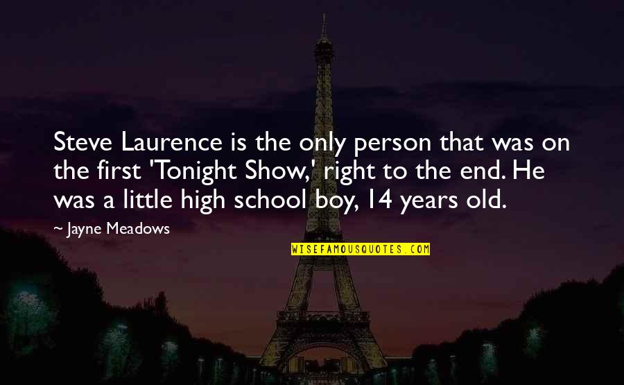 Little Boy Quotes By Jayne Meadows: Steve Laurence is the only person that was Little Boy Quotes By Jayne Meadows: Steve Laurence is the only person that was