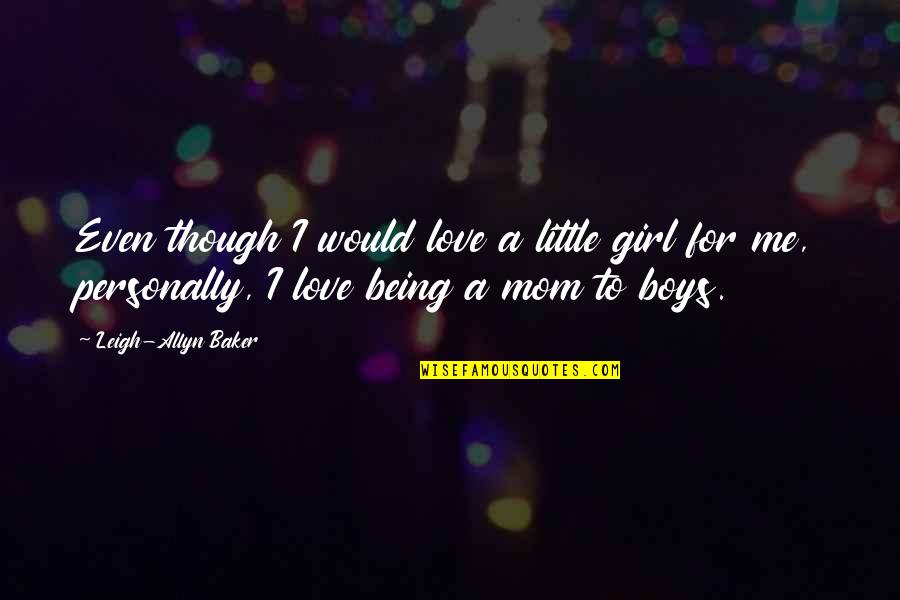 Little Boy Quotes By Leigh-Allyn Baker: Even though I would love a little girl Little Boy Quotes By Leigh-Allyn Baker: Even though I would love a little girl