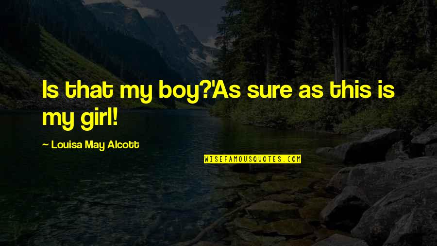 Little Boy Quotes By Louisa May Alcott: Is that my boy?'As sure as this is Little Boy Quotes By Louisa May Alcott: Is that my boy?'As sure as this is