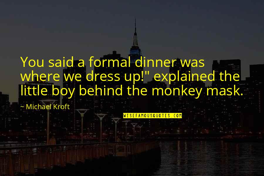 Little Boy Quotes By Michael Kroft: You said a formal dinner was where we Little Boy Quotes By Michael Kroft: You said a formal dinner was where we