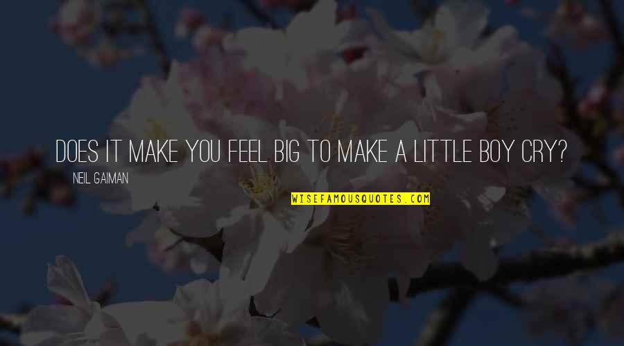 Little Boy Quotes By Neil Gaiman: Does it make you feel big to make Little Boy Quotes By Neil Gaiman: Does it make you feel big to make