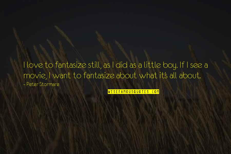Little Boy Quotes By Peter Stormare: I love to fantasize still, as I did Little Boy Quotes By Peter Stormare: I love to fantasize still, as I did