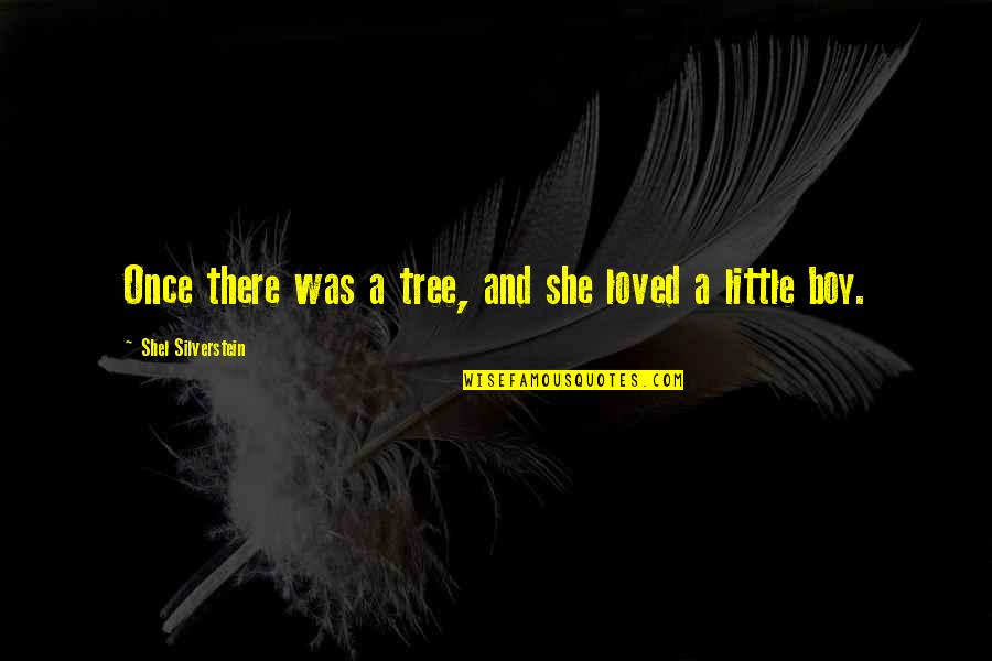 Little Boy Quotes By Shel Silverstein: Once there was a tree, and she loved Little Boy Quotes By Shel Silverstein: Once there was a tree, and she loved