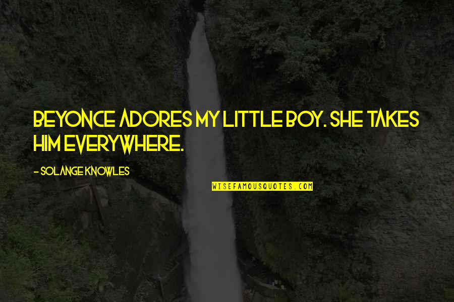 Little Boy Quotes By Solange Knowles: Beyonce adores my little boy. She takes him Little Boy Quotes By Solange Knowles: Beyonce adores my little boy. She takes him