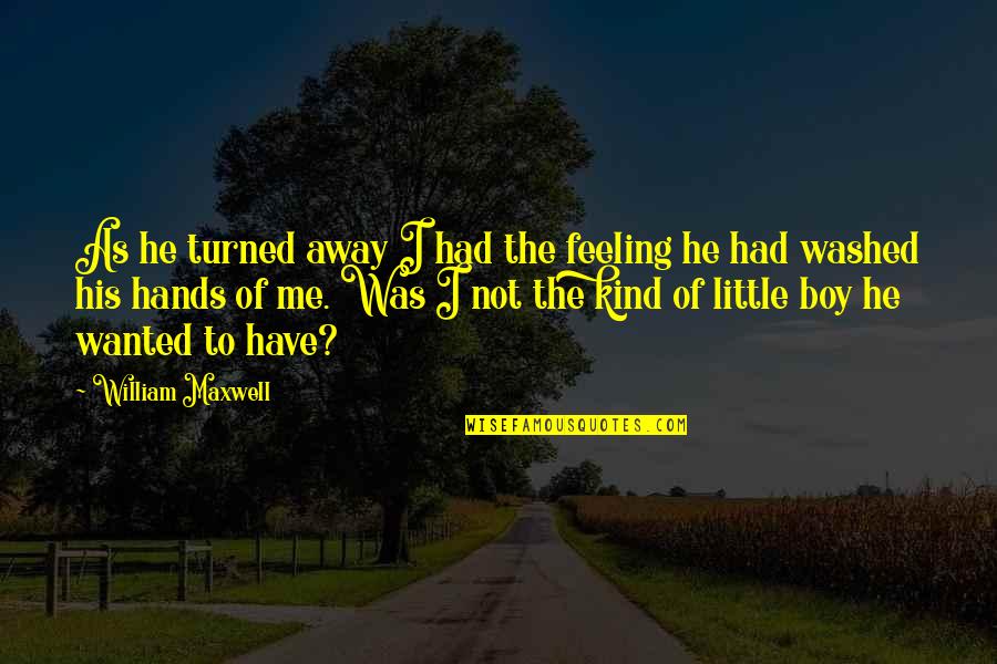 Little Boy Quotes By William Maxwell: As he turned away I had the feeling Little Boy Quotes By William Maxwell: As he turned away I had the feeling