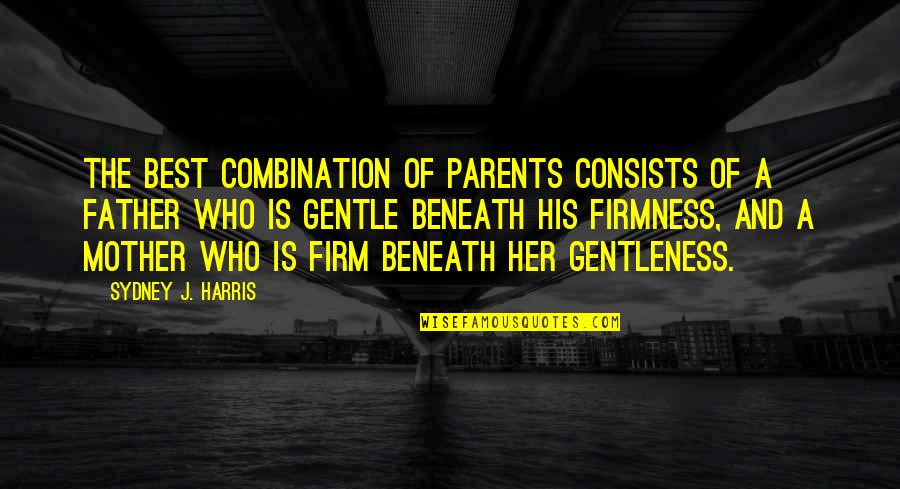Little Boy Sayings And Quotes By Sydney J. Harris: The best combination of parents consists of a Little Boy Sayings And Quotes By Sydney J. Harris: The best combination of parents consists of a