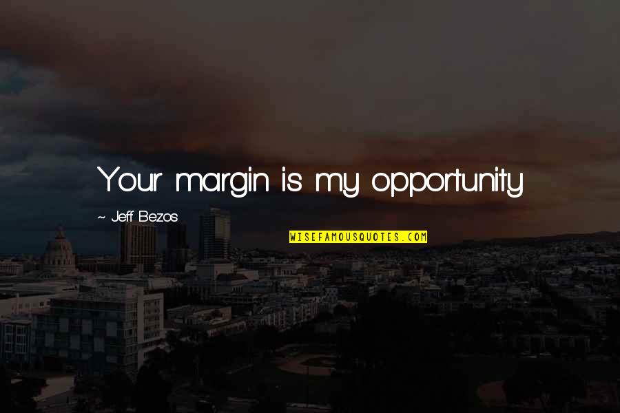 Little Boy Toddler Boy Quotes By Jeff Bezos: Your margin is my opportunity Little Boy Toddler Boy Quotes By Jeff Bezos: Your margin is my opportunity
