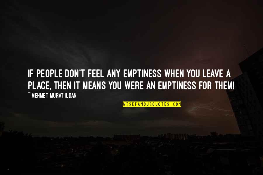 Little Boy Toddler Boy Quotes By Mehmet Murat Ildan: If people don't feel any emptiness when you Little Boy Toddler Boy Quotes By Mehmet Murat Ildan: If people don't feel any emptiness when you