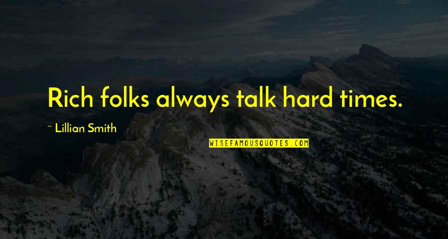 Little Britain Bitty Quotes By Lillian Smith: Rich folks always talk hard times. Little Britain Bitty Quotes By Lillian Smith: Rich folks always talk hard times.