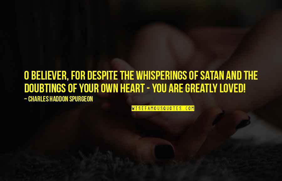 Little Britain Funny Quotes By Charles Haddon Spurgeon: O believer, for despite the whisperings of Satan Little Britain Funny Quotes By Charles Haddon Spurgeon: O believer, for despite the whisperings of Satan