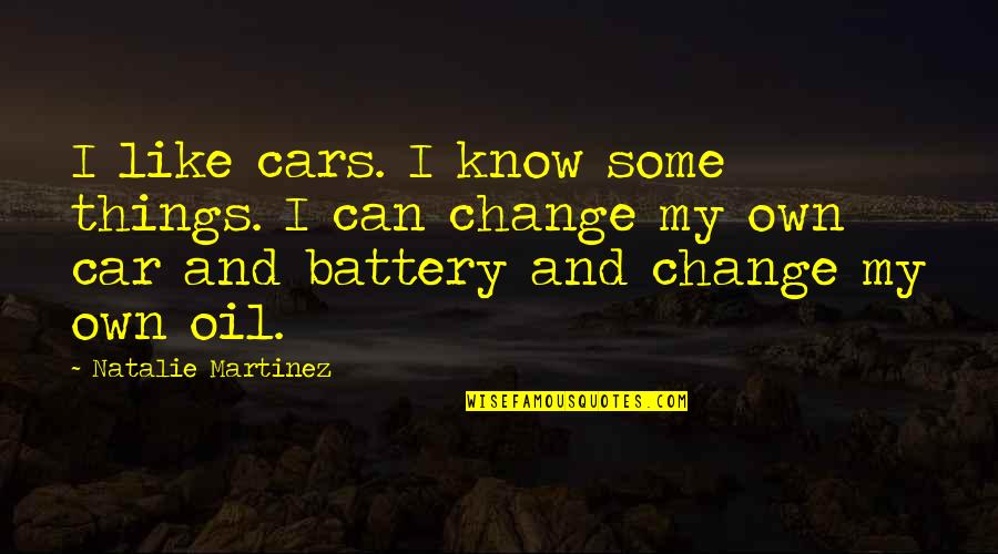 Little Britches Quotes By Natalie Martinez: I like cars. I know some things. I