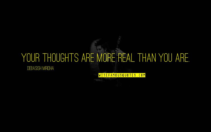 Little Brother Died Quotes By Debasish Mridha: Your thoughts are more real than you are.