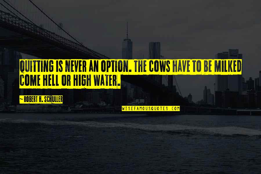 Little Brother Getting Married Quotes By Robert H. Schuller: Quitting is never an option. The cows have