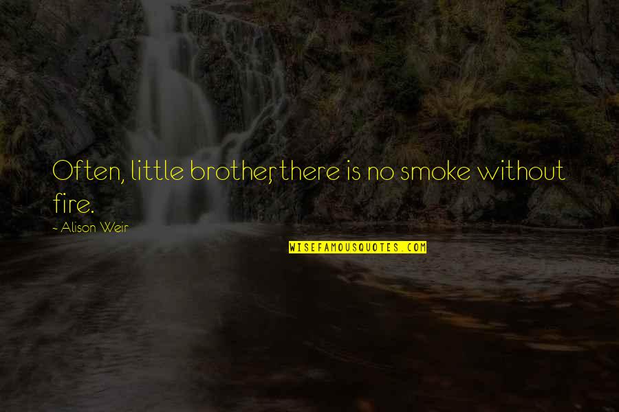 Little Brother Quotes By Alison Weir: Often, little brother, there is no smoke without