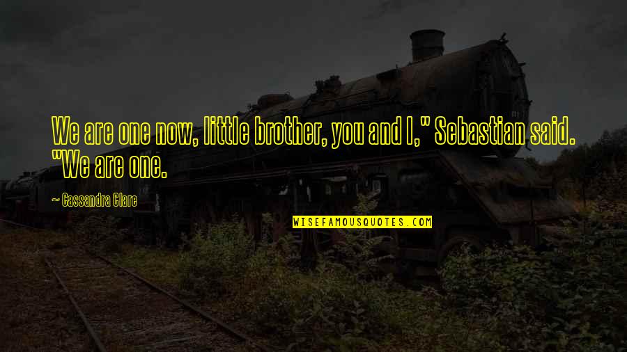 Little Brother Quotes By Cassandra Clare: We are one now, little brother, you and Little Brother Quotes By Cassandra Clare: We are one now, little brother, you and