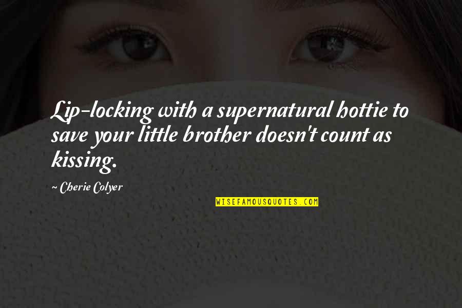 Little Brother Quotes By Cherie Colyer: Lip-locking with a supernatural hottie to save your