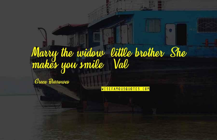 Little Brother Quotes By Grace Burrowes: Marry the widow, little brother. She makes you Little Brother Quotes By Grace Burrowes: Marry the widow, little brother. She makes you