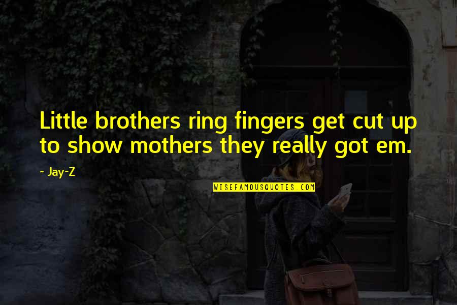 Little Brother Quotes By Jay-Z: Little brothers ring fingers get cut up to