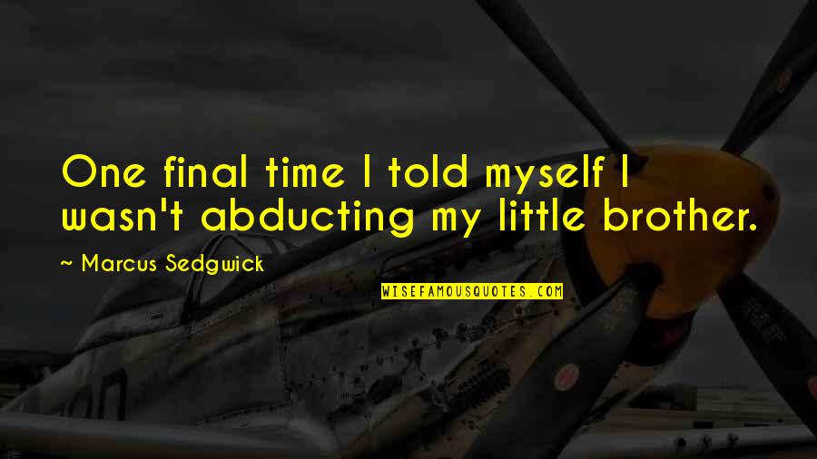 Little Brother Quotes By Marcus Sedgwick: One final time I told myself I wasn't Little Brother Quotes By Marcus Sedgwick: One final time I told myself I wasn't