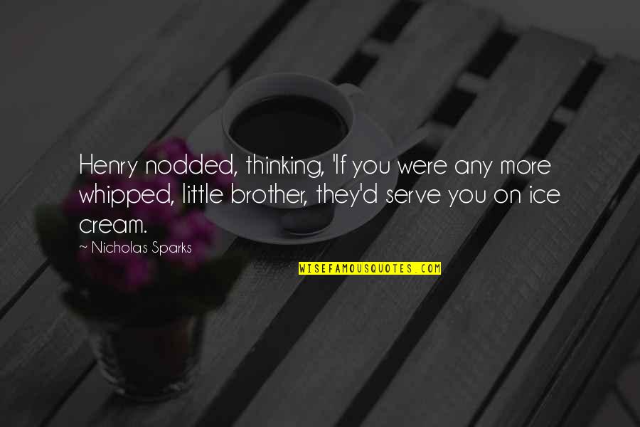 Little Brother Quotes By Nicholas Sparks: Henry nodded, thinking, 'If you were any more