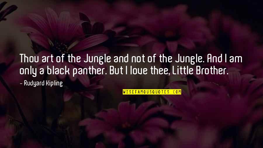 Little Brother Quotes By Rudyard Kipling: Thou art of the Jungle and not of