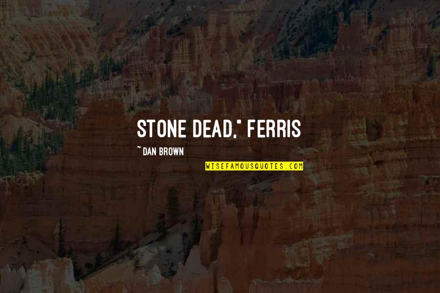 Little Brothers And Sisters Quotes By Dan Brown: Stone dead," Ferris