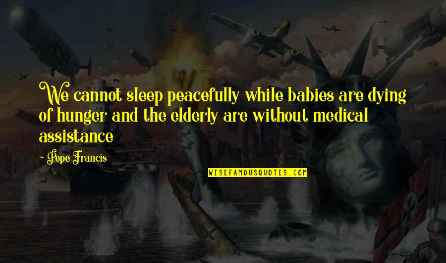 Little Buddha Love Quotes By Pope Francis: We cannot sleep peacefully while babies are dying