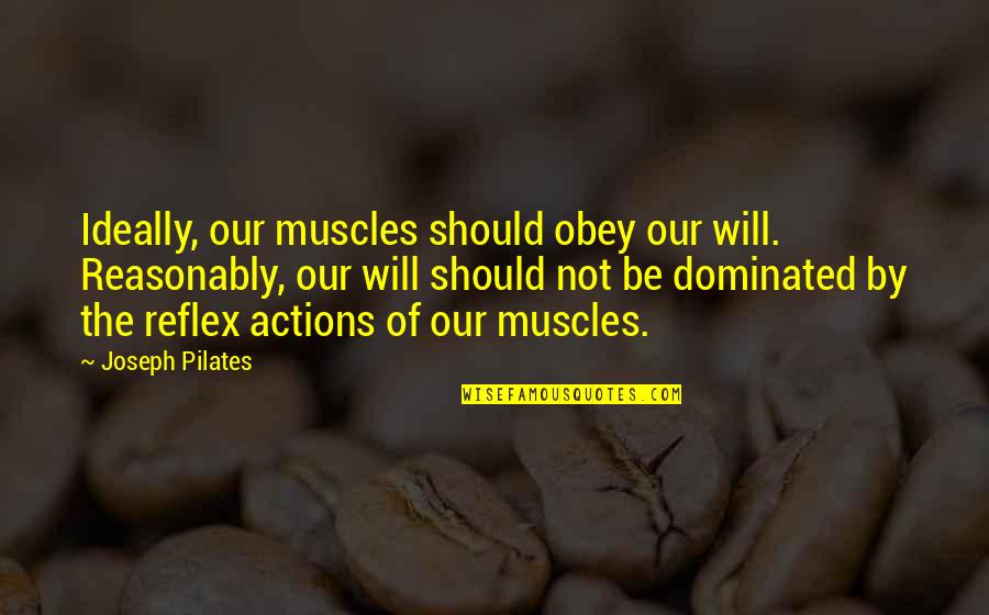 Little Buddy Quotes By Joseph Pilates: Ideally, our muscles should obey our will. Reasonably,