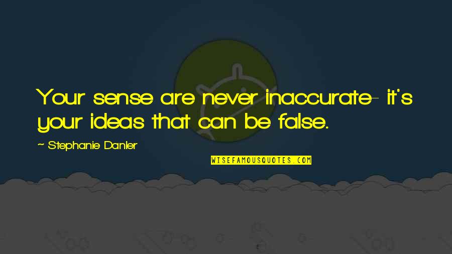 Little Buster Quotes By Stephanie Danler: Your sense are never inaccurate- it's your ideas