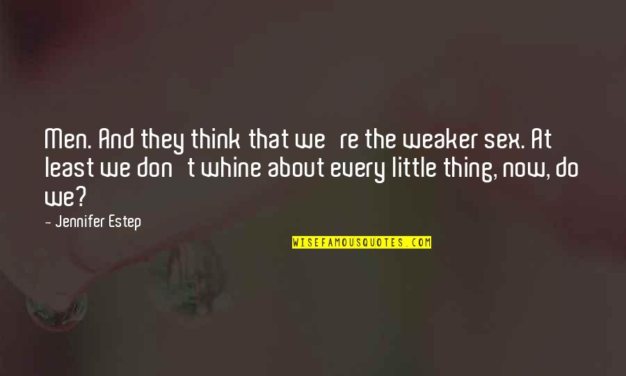 Little Buster Refrain Quotes By Jennifer Estep: Men. And they think that we're the weaker Little Buster Refrain Quotes By Jennifer Estep: Men. And they think that we're the weaker