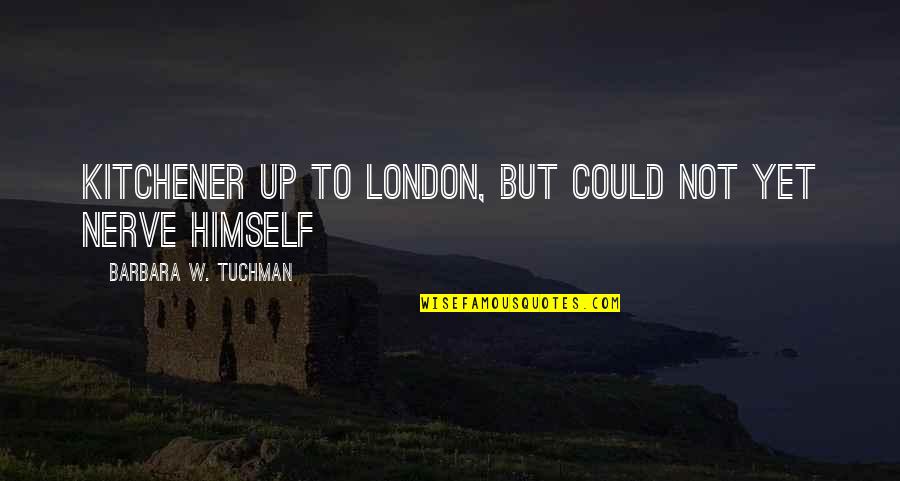 Little Busters Riki Quotes By Barbara W. Tuchman: Kitchener up to London, but could not yet Little Busters Riki Quotes By Barbara W. Tuchman: Kitchener up to London, but could not yet