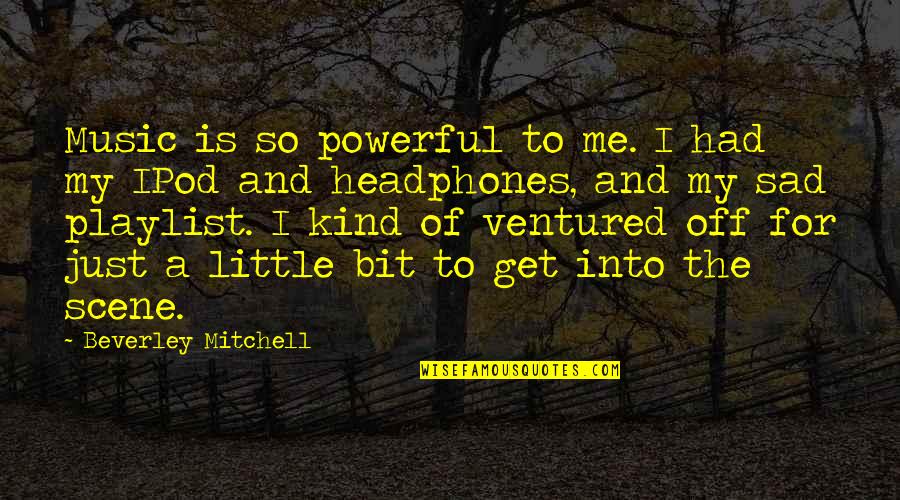 Little But Powerful Quotes By Beverley Mitchell: Music is so powerful to me. I had