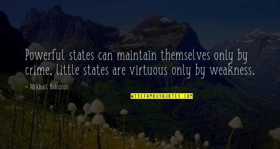 Little But Powerful Quotes By Mikhail Bakunin: Powerful states can maintain themselves only by crime,