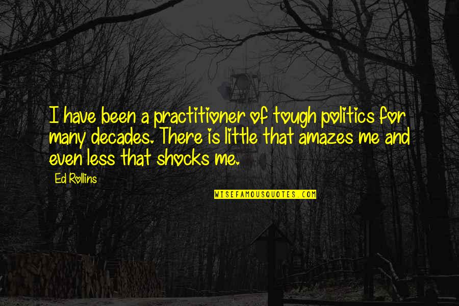 Little But Tough Quotes By Ed Rollins: I have been a practitioner of tough politics