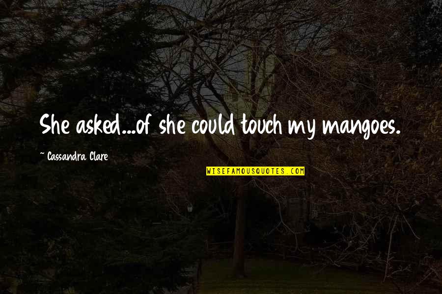 Little Caesars Pizza Quotes By Cassandra Clare: She asked...of she could touch my mangoes. Little Caesars Pizza Quotes By Cassandra Clare: She asked...of she could touch my mangoes.