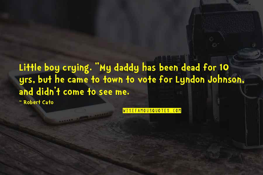 Little Cato Quotes By Robert Cato: Little boy crying. "My daddy has been dead Little Cato Quotes By Robert Cato: Little boy crying. "My daddy has been dead