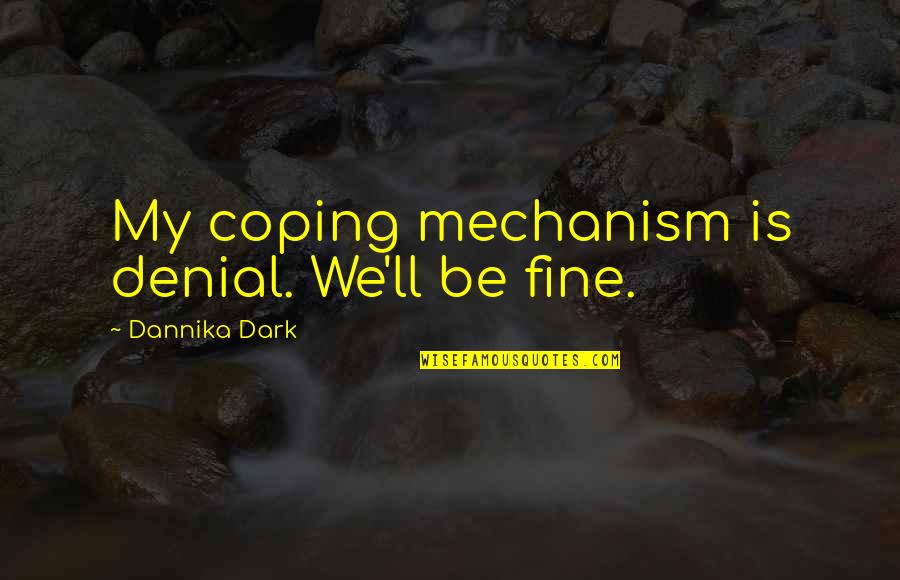 Little Charmers Quotes By Dannika Dark: My coping mechanism is denial. We'll be fine.