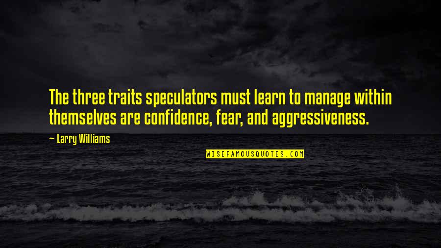 Little Charmers Quotes By Larry Williams: The three traits speculators must learn to manage