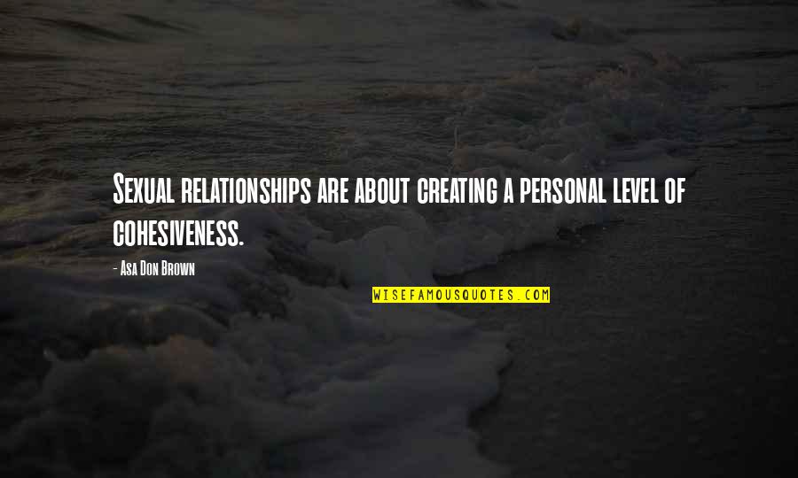 Little Chef Quotes By Asa Don Brown: Sexual relationships are about creating a personal level