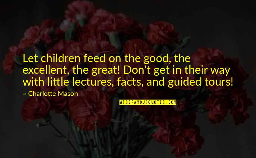 Little Children Quotes By Charlotte Mason: Let children feed on the good, the excellent,