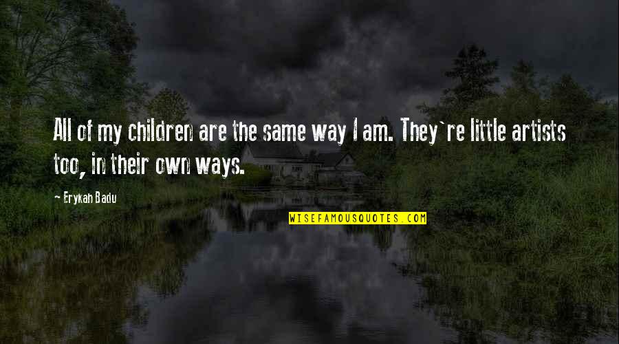 Little Children Quotes By Erykah Badu: All of my children are the same way